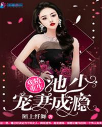 戏精重生:池少宠妻成瘾