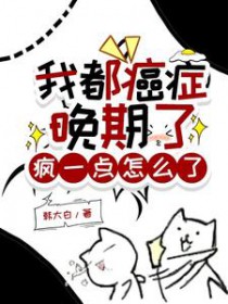 我都癌症晚期了,疯一点怎么了